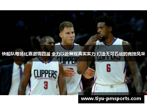 快船队每场比赛激情四溢 全力以赴展现真实实力 打造无可匹敌的竞技风采