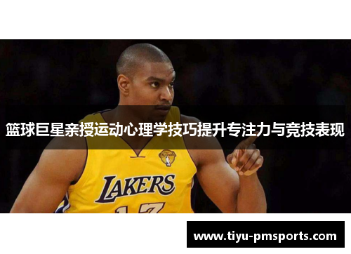 篮球巨星亲授运动心理学技巧提升专注力与竞技表现