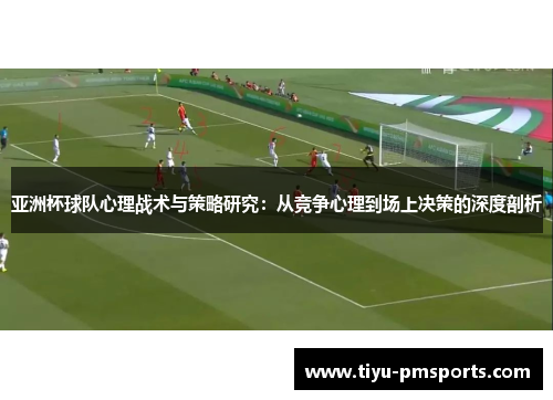 亚洲杯球队心理战术与策略研究：从竞争心理到场上决策的深度剖析