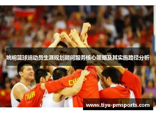 姚明篮球运动员生涯规划顾问服务核心策略及其实施路径分析