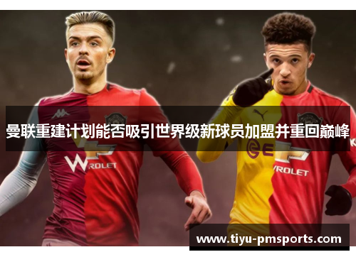 曼联重建计划能否吸引世界级新球员加盟并重回巅峰