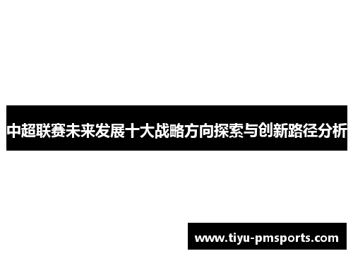 中超联赛未来发展十大战略方向探索与创新路径分析