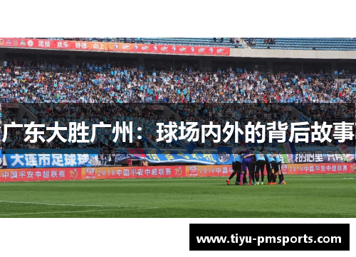 广东大胜广州：球场内外的背后故事