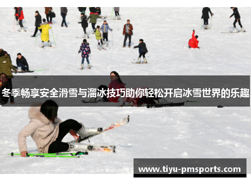 冬季畅享安全滑雪与溜冰技巧助你轻松开启冰雪世界的乐趣