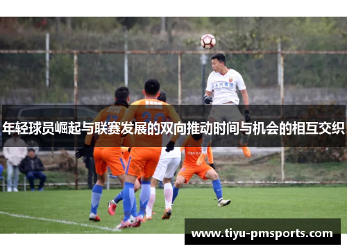 年轻球员崛起与联赛发展的双向推动时间与机会的相互交织