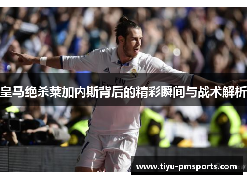 皇马绝杀莱加内斯背后的精彩瞬间与战术解析