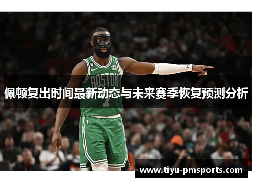 佩顿复出时间最新动态与未来赛季恢复预测分析